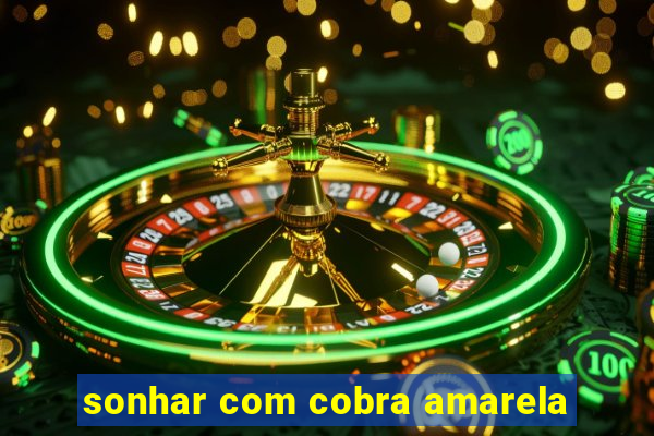 sonhar com cobra amarela